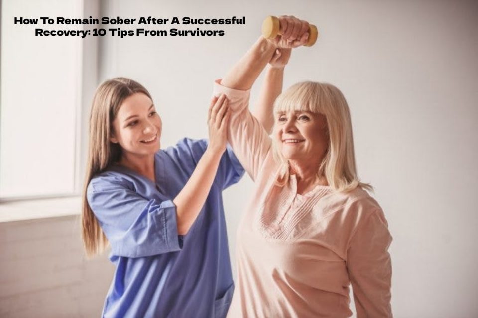 How To Remain Sober After A Successful Recovery: 10 Tips From Survivors