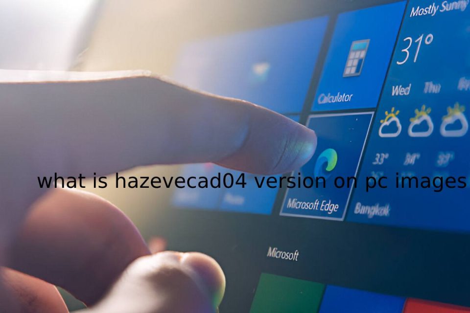 What is Hazevecad04 Version On Pc